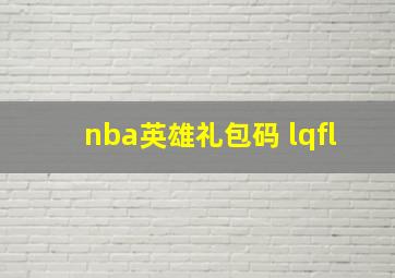 nba英雄礼包码 lqfl